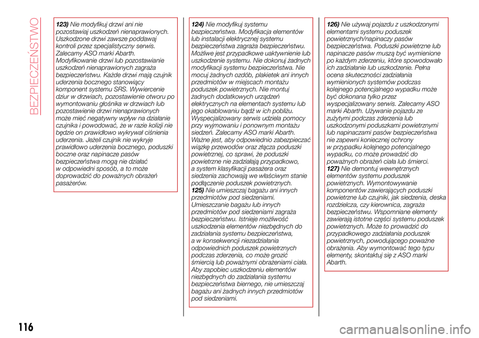 Abarth 124 Spider 2016 Instrukcja obsługi (in Polish) 123)Nie modyfikuj drzwi ani nie
pozostawiaj uszkodzeń nienaprawionych.
Uszkodzone drzwi zawsze poddawaj
kontroli przez specjalistyczny serwis.
Zalecamy ASO marki Abarth.
Modyfikowanie drzwi lub pozos Abarth 124 Spider 2016 Instrukcja obsługi (in Polish) 123)Nie modyfikuj drzwi ani nie
pozostawiaj uszkodzeń nienaprawionych.
Uszkodzone drzwi zawsze poddawaj
kontroli przez specjalistyczny serwis.
Zalecamy ASO marki Abarth.
Modyfikowanie drzwi lub pozos