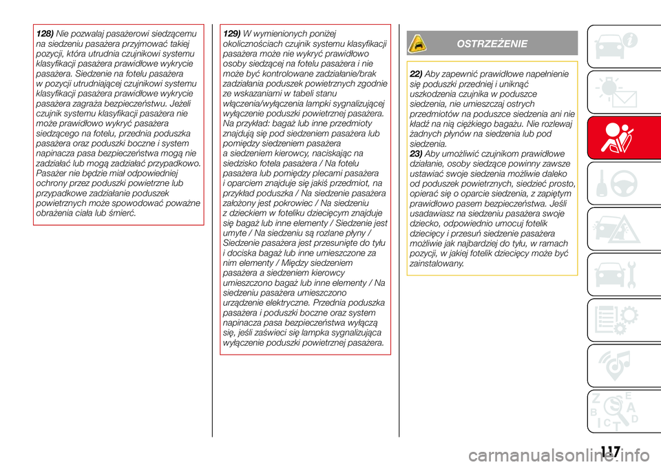 Abarth 124 Spider 2016 Instrukcja obsługi (in Polish) 128)Nie pozwalaj pasażerowi siedzącemu
na siedzeniu pasażera przyjmować takiej
pozycji, która utrudnia czujnikowi systemu
klasyfikacji pasażera prawidłowe wykrycie
pasażera. Siedzenie na fotel Abarth 124 Spider 2016 Instrukcja obsługi (in Polish) 128)Nie pozwalaj pasażerowi siedzącemu
na siedzeniu pasażera przyjmować takiej
pozycji, która utrudnia czujnikowi systemu
klasyfikacji pasażera prawidłowe wykrycie
pasażera. Siedzenie na fotel