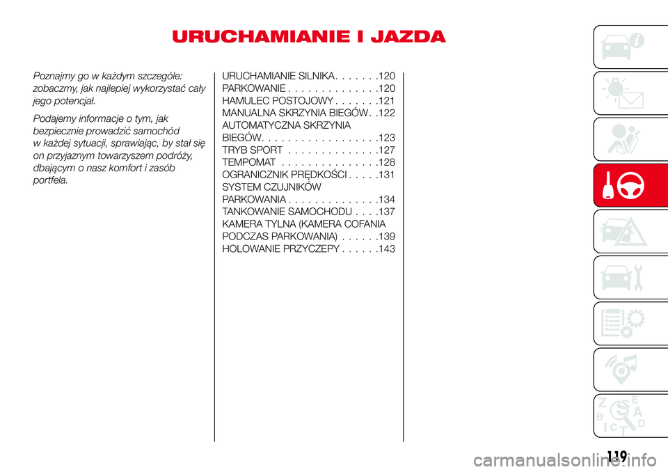 Abarth 124 Spider 2016 Instrukcja obsługi (in Polish) URUCHAMIANIE I JAZDA
Poznajmy go w każdym szczególe:
zobaczmy, jak najlepiej wykorzystać cały
jego potencjał.
Podajemy informacje o tym, jak
bezpiecznie prowadzić samochód
w każdej sytuacji, s Abarth 124 Spider 2016 Instrukcja obsługi (in Polish) URUCHAMIANIE I JAZDA
Poznajmy go w każdym szczególe:
zobaczmy, jak najlepiej wykorzystać cały
jego potencjał.
Podajemy informacje o tym, jak
bezpiecznie prowadzić samochód
w każdej sytuacji, s