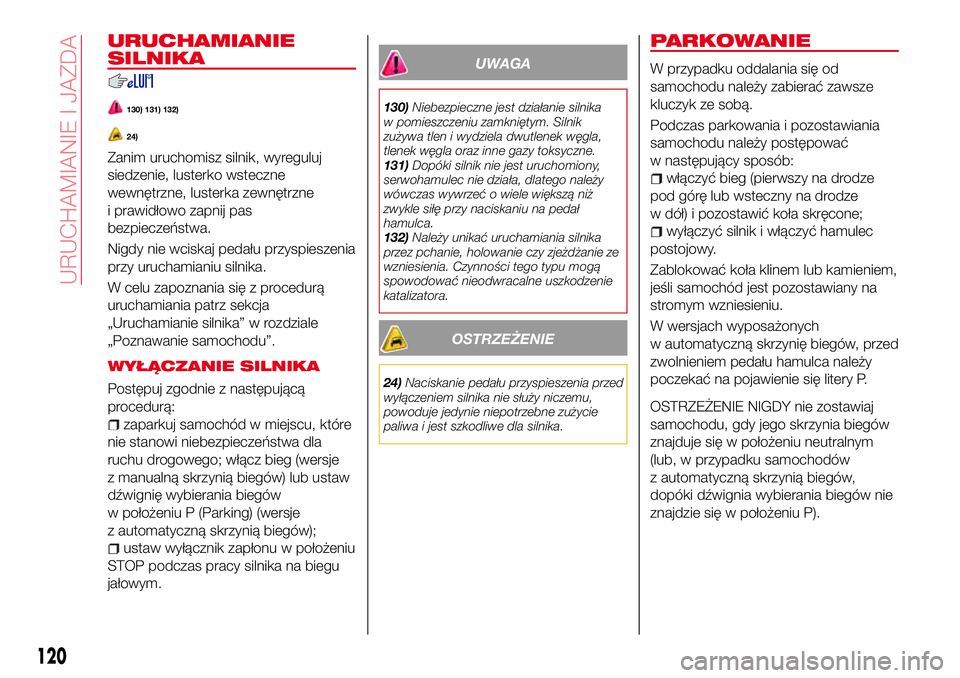 Abarth 124 Spider 2016 Instrukcja obsługi (in Polish) URUCHAMIANIE
SILNIKA
130) 131) 132)
24)
Zanim uruchomisz silnik, wyreguluj
siedzenie, lusterko wsteczne
wewnętrzne, lusterka zewnętrzne
i prawidłowo zapnij pas
bezpieczeństwa.
Nigdy nie wciskaj pe Abarth 124 Spider 2016 Instrukcja obsługi (in Polish) URUCHAMIANIE
SILNIKA
130) 131) 132)
24)
Zanim uruchomisz silnik, wyreguluj
siedzenie, lusterko wsteczne
wewnętrzne, lusterka zewnętrzne
i prawidłowo zapnij pas
bezpieczeństwa.
Nigdy nie wciskaj pe