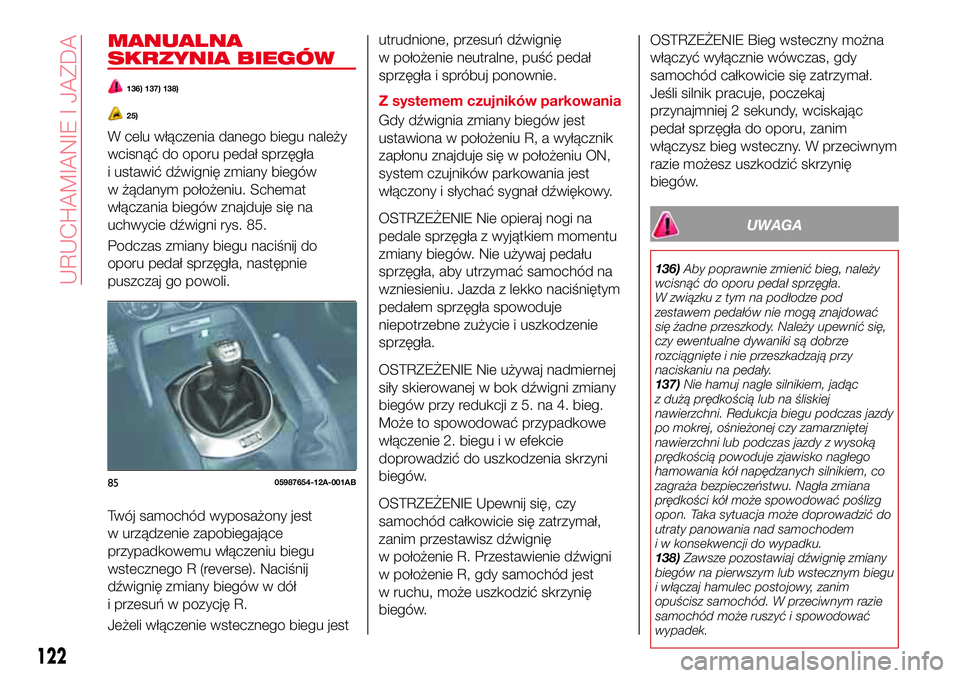 Abarth 124 Spider 2016 Instrukcja obsługi (in Polish) MANUALNA
SKRZYNIA BIEGÓW
136) 137) 138)
25)
W celu włączenia danego biegu należy
wcisnąć do oporu pedał sprzęgła
i ustawić dźwignię zmiany biegów
w żądanym położeniu. Schemat
włącza Abarth 124 Spider 2016 Instrukcja obsługi (in Polish) MANUALNA
SKRZYNIA BIEGÓW
136) 137) 138)
25)
W celu włączenia danego biegu należy
wcisnąć do oporu pedał sprzęgła
i ustawić dźwignię zmiany biegów
w żądanym położeniu. Schemat
włącza