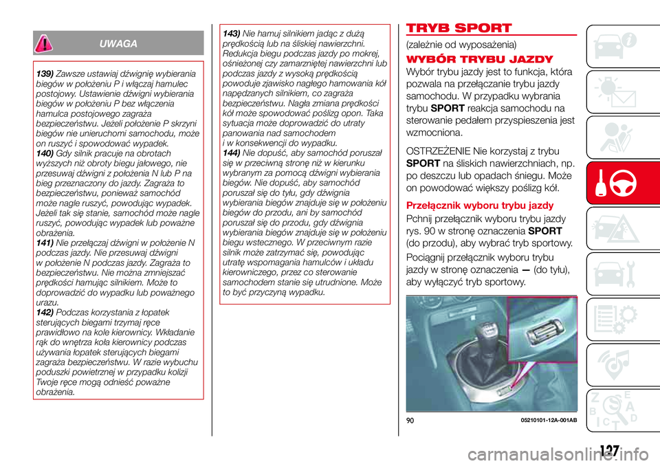 Abarth 124 Spider 2016 Instrukcja obsługi (in Polish) UWAGA
139)Zawsze ustawiaj dźwignię wybierania
biegów w położeniu P i włączaj hamulec
postojowy. Ustawienie dźwigni wybierania
biegów w położeniu P bez włączenia
hamulca postojowego zagra Abarth 124 Spider 2016 Instrukcja obsługi (in Polish) UWAGA
139)Zawsze ustawiaj dźwignię wybierania
biegów w położeniu P i włączaj hamulec
postojowy. Ustawienie dźwigni wybierania
biegów w położeniu P bez włączenia
hamulca postojowego zagra