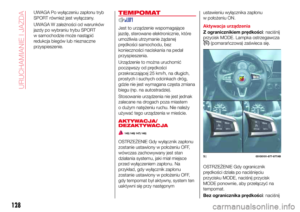 Abarth 124 Spider 2016 Instrukcja obsługi (in Polish) UWAGA Po wyłączeniu zapłonu tryb
SPORT również jest wyłączany.
UWAGA W zależności od warunków
jazdy po wybraniu trybu SPORT
w samochodzie może nastąpić
redukcja biegów lub nieznaczne
prz Abarth 124 Spider 2016 Instrukcja obsługi (in Polish) UWAGA Po wyłączeniu zapłonu tryb
SPORT również jest wyłączany.
UWAGA W zależności od warunków
jazdy po wybraniu trybu SPORT
w samochodzie może nastąpić
redukcja biegów lub nieznaczne
prz