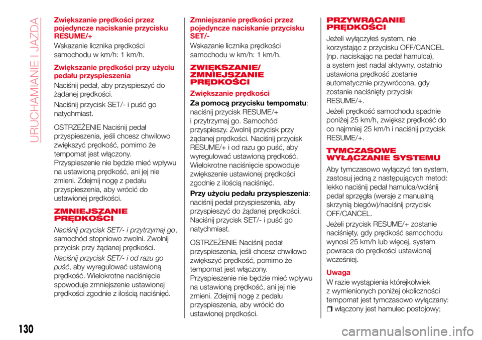 Abarth 124 Spider 2016 Instrukcja obsługi (in Polish) Zwiększanie prędkości przez
pojedyncze naciskanie przycisku
RESUME/+
Wskazanie licznika prędkości
samochodu w km/h: 1 km/h.
Zwiększanie prędkości przy użyciu
pedału przyspieszenia
Naciśnij Abarth 124 Spider 2016 Instrukcja obsługi (in Polish) Zwiększanie prędkości przez
pojedyncze naciskanie przycisku
RESUME/+
Wskazanie licznika prędkości
samochodu w km/h: 1 km/h.
Zwiększanie prędkości przy użyciu
pedału przyspieszenia
Naciśnij