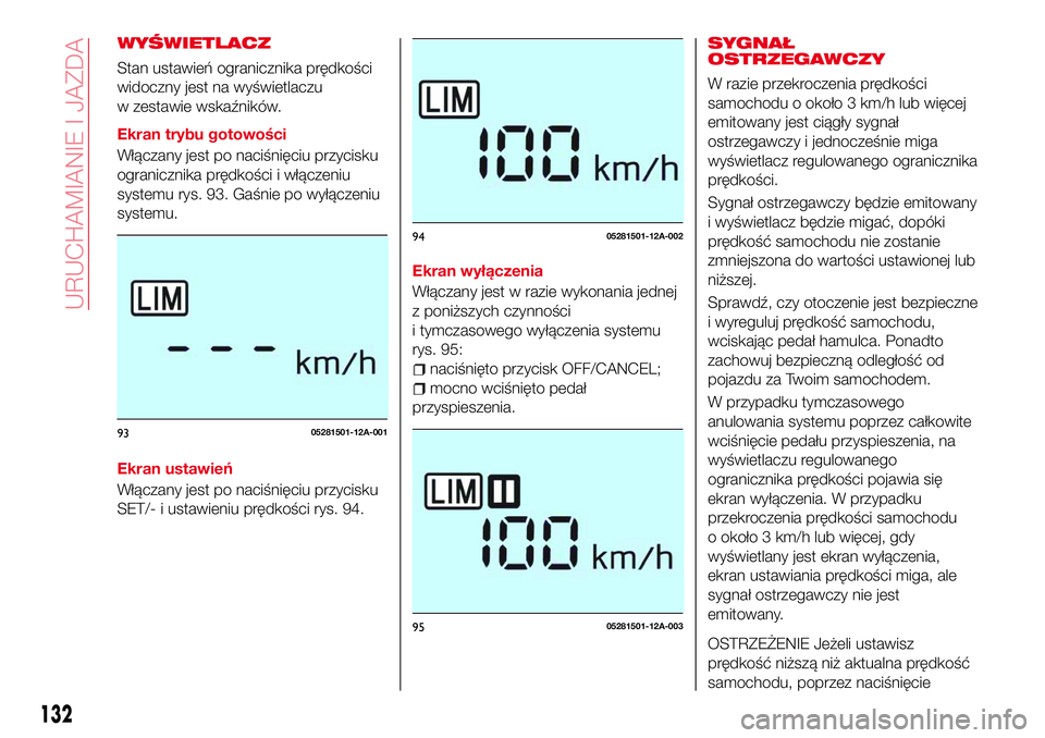 Abarth 124 Spider 2016 Instrukcja obsługi (in Polish) WYŚWIETLACZ
Stan ustawień ogranicznika prędkości
widoczny jest na wyświetlaczu
w zestawie wskaźników.
Ekran trybu gotowości
Włączany jest po naciśnięciu przycisku
ogranicznika prędkości Abarth 124 Spider 2016 Instrukcja obsługi (in Polish) WYŚWIETLACZ
Stan ustawień ogranicznika prędkości
widoczny jest na wyświetlaczu
w zestawie wskaźników.
Ekran trybu gotowości
Włączany jest po naciśnięciu przycisku
ogranicznika prędkości