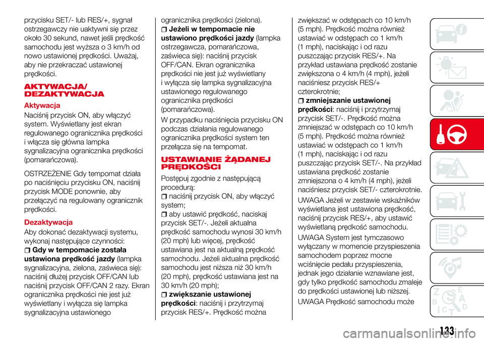Abarth 124 Spider 2016 Instrukcja obsługi (in Polish) przycisku SET/- lub RES/+, sygnał
ostrzegawczy nie uaktywni się przez
około 30 sekund, nawet jeśli prędkość
samochodu jest wyższa o 3 km/h od
nowo ustawionej prędkości. Uważaj,
aby nie prze Abarth 124 Spider 2016 Instrukcja obsługi (in Polish) przycisku SET/- lub RES/+, sygnał
ostrzegawczy nie uaktywni się przez
około 30 sekund, nawet jeśli prędkość
samochodu jest wyższa o 3 km/h od
nowo ustawionej prędkości. Uważaj,
aby nie prze