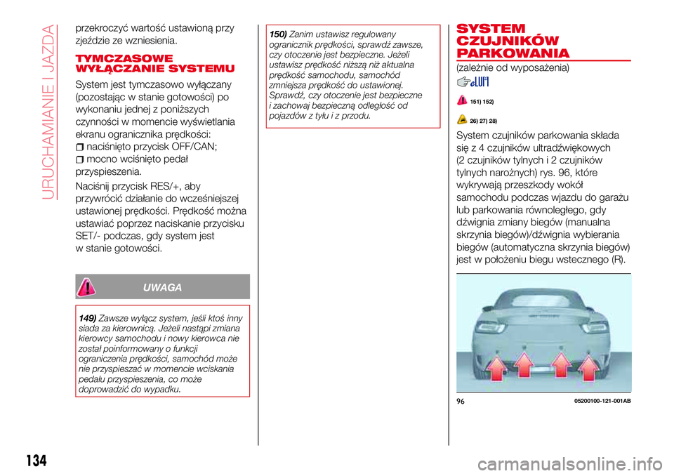 Abarth 124 Spider 2016 Instrukcja obsługi (in Polish) przekroczyć wartość ustawioną przy
zjeździe ze wzniesienia.
TYMCZASOWE
WYŁĄCZANIE SYSTEMU
System jest tymczasowo wyłączany
(pozostając w stanie gotowości) po
wykonaniu jednej z poniższych
Abarth 124 Spider 2016 Instrukcja obsługi (in Polish) przekroczyć wartość ustawioną przy
zjeździe ze wzniesienia.
TYMCZASOWE
WYŁĄCZANIE SYSTEMU
System jest tymczasowo wyłączany
(pozostając w stanie gotowości) po
wykonaniu jednej z poniższych