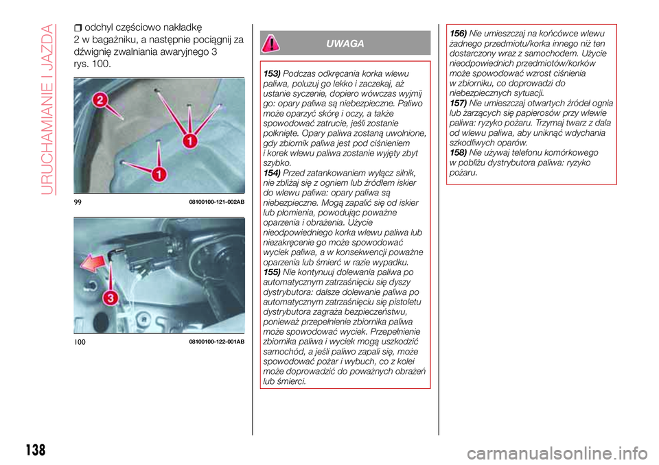 Abarth 124 Spider 2016 Instrukcja obsługi (in Polish) odchyl częściowo nakładkę
2 w bagażniku, a następnie pociągnij za
dźwignię zwalniania awaryjnego 3
rys. 100.
UWAGA
153)Podczas odkręcania korka wlewu
paliwa, poluzuj go lekko i zaczekaj, aż Abarth 124 Spider 2016 Instrukcja obsługi (in Polish) odchyl częściowo nakładkę
2 w bagażniku, a następnie pociągnij za
dźwignię zwalniania awaryjnego 3
rys. 100.
UWAGA
153)Podczas odkręcania korka wlewu
paliwa, poluzuj go lekko i zaczekaj, aż