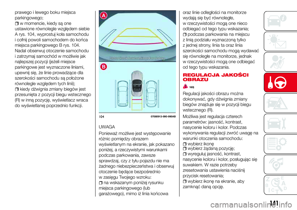 Abarth 124 Spider 2016 Instrukcja obsługi (in Polish) prawego i lewego boku miejsca
parkingowego;
w momencie, kiedy są one
ustawione równolegle względem siebie
A rys. 104, wyprostuj koła samochodu
i cofnij powoli samochodem do końca
miejsca parkingo Abarth 124 Spider 2016 Instrukcja obsługi (in Polish) prawego i lewego boku miejsca
parkingowego;
w momencie, kiedy są one
ustawione równolegle względem siebie
A rys. 104, wyprostuj koła samochodu
i cofnij powoli samochodem do końca
miejsca parkingo