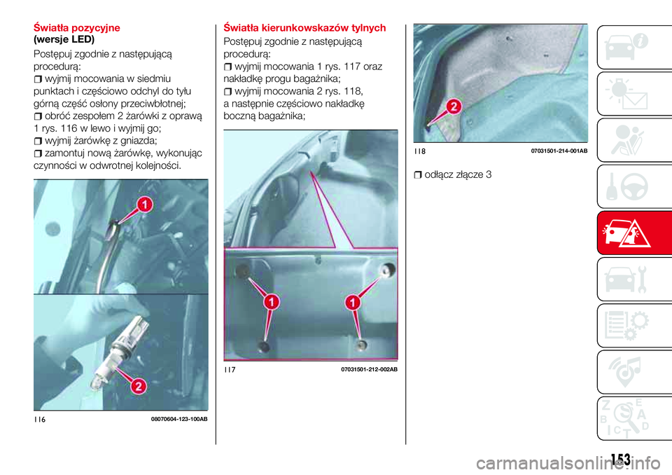 Abarth 124 Spider 2016 Instrukcja obsługi (in Polish) Światła pozycyjne
(wersje LED)
Postępuj zgodnie z następującą
procedurą:
wyjmij mocowania w siedmiu
punktach i częściowo odchyl do tyłu
górną część osłony przeciwbłotnej;
obróć zesp Abarth 124 Spider 2016 Instrukcja obsługi (in Polish) Światła pozycyjne
(wersje LED)
Postępuj zgodnie z następującą
procedurą:
wyjmij mocowania w siedmiu
punktach i częściowo odchyl do tyłu
górną część osłony przeciwbłotnej;
obróć zesp