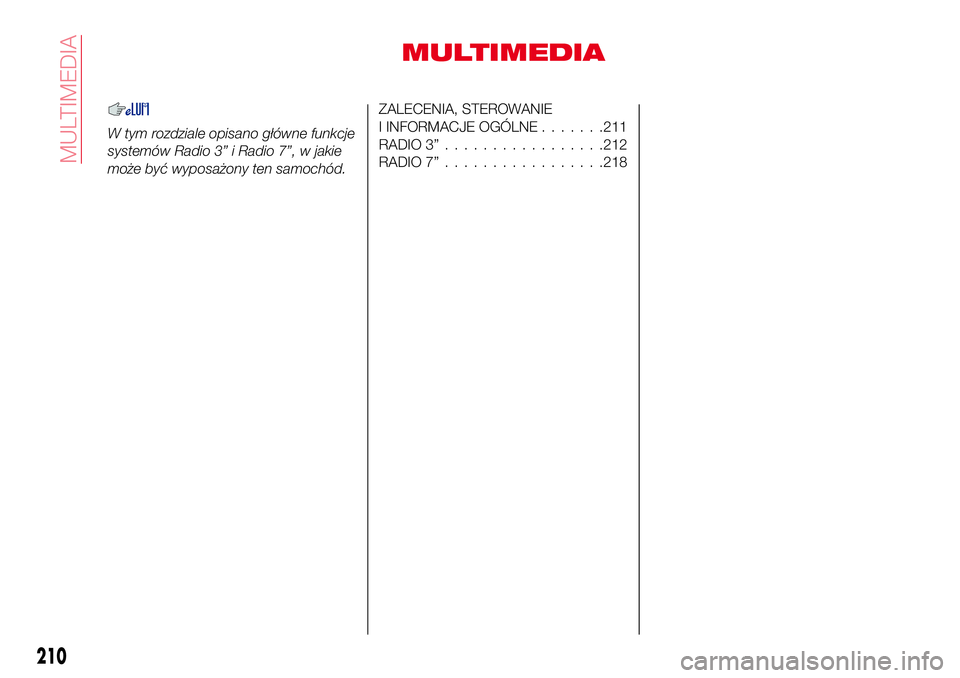 Abarth 124 Spider 2016  Instrukcja obsługi (in Polish) MULTIMEDIA
W tym rozdziale opisano główne funkcje
systemów Radio 3” i Radio 7”, w jakie
może być wyposażony ten samochód.
ZALECENIA, STEROWANIE
I INFORMACJE OGÓLNE.......211
RADIO 3”....