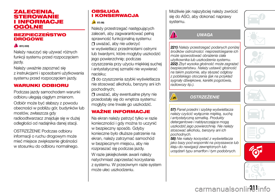 Abarth 124 Spider 2016  Instrukcja obsługi (in Polish) ZALECENIA,
STEROWANIE
I INFORMACJE
OGÓLNE
BEZPIECZEŃSTWO
DROGOWE
221) 222)
Należy nauczyć się używać różnych
funkcji systemu przed rozpoczęciem
jazdy.
Należy uważnie zapoznać się
z instr