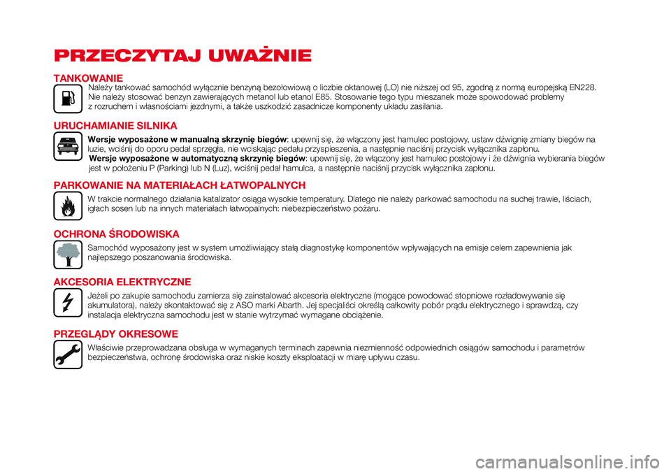 Abarth 124 Spider 2016 Instrukcja obsługi (in Polish) PRZECZYTAJ UWAŻNIE
TANKOWANIENależy tankować samochód wyłącznie benzyną bezołowiową o liczbie oktanowej (LO) nie niższej od 95, zgodną z normą europejską EN228.
Nie należy stosować benz Abarth 124 Spider 2016 Instrukcja obsługi (in Polish) PRZECZYTAJ UWAŻNIE
TANKOWANIENależy tankować samochód wyłącznie benzyną bezołowiową o liczbie oktanowej (LO) nie niższej od 95, zgodną z normą europejską EN228.
Nie należy stosować benz