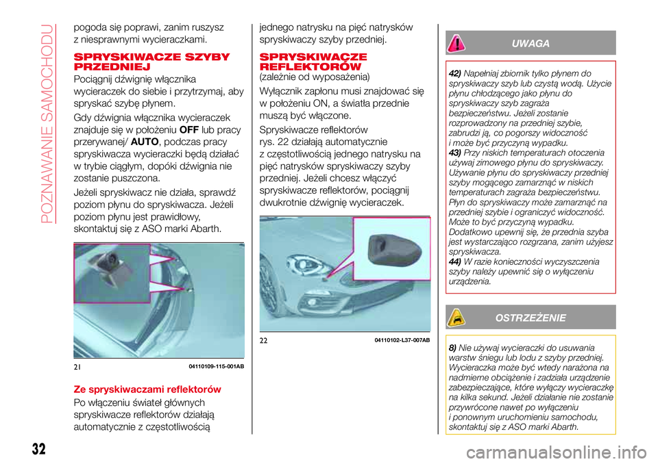 Abarth 124 Spider 2016 Instrukcja obsługi (in Polish) pogoda się poprawi, zanim ruszysz
z niesprawnymi wycieraczkami.
SPRYSKIWACZE SZYBY
PRZEDNIEJ
Pociągnij dźwignię włącznika
wycieraczek do siebie i przytrzymaj, aby
spryskać szybę płynem.
Gdy d Abarth 124 Spider 2016 Instrukcja obsługi (in Polish) pogoda się poprawi, zanim ruszysz
z niesprawnymi wycieraczkami.
SPRYSKIWACZE SZYBY
PRZEDNIEJ
Pociągnij dźwignię włącznika
wycieraczek do siebie i przytrzymaj, aby
spryskać szybę płynem.
Gdy d