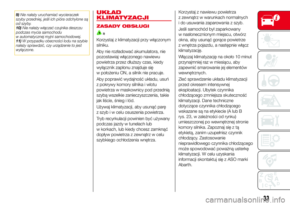 Abarth 124 Spider 2016 Instrukcja obsługi (in Polish) 9)Nie należy uruchamiać wycieraczek
szyby przedniej, jeśli ich pióra odchylone są
od szyby.
10)Nie należy włączać czujnika deszczu
podczas mycia samochodu
w automatycznej myjni samochodowej.
Abarth 124 Spider 2016 Instrukcja obsługi (in Polish) 9)Nie należy uruchamiać wycieraczek
szyby przedniej, jeśli ich pióra odchylone są
od szyby.
10)Nie należy włączać czujnika deszczu
podczas mycia samochodu
w automatycznej myjni samochodowej.