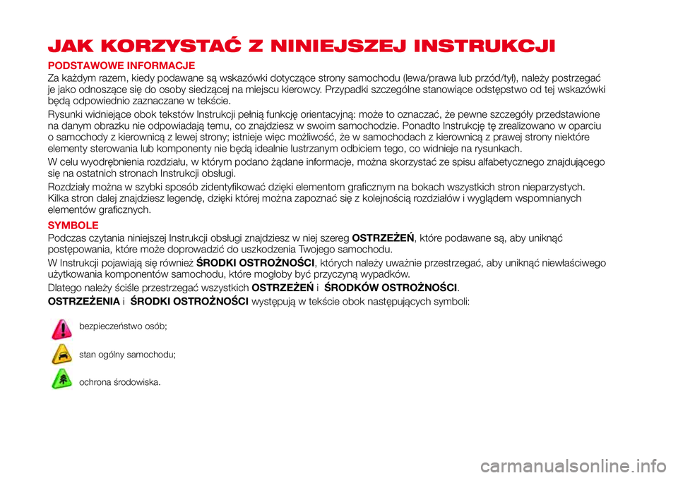 Abarth 124 Spider 2016 Instrukcja obsługi (in Polish) JAK KORZYSTAĆ Z NINIEJSZEJ INSTRUKCJI
PODSTAWOWE INFORMACJE
Za każdym razem, kiedy podawane są wskazówki dotyczące strony samochodu (lewa/prawa lub przód/tył), należy postrzegać
je jako odnos Abarth 124 Spider 2016 Instrukcja obsługi (in Polish) JAK KORZYSTAĆ Z NINIEJSZEJ INSTRUKCJI
PODSTAWOWE INFORMACJE
Za każdym razem, kiedy podawane są wskazówki dotyczące strony samochodu (lewa/prawa lub przód/tył), należy postrzegać
je jako odnos