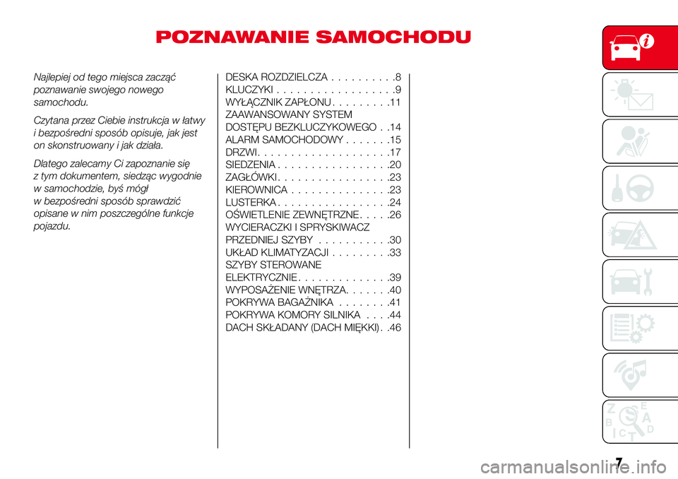 Abarth 124 Spider 2016  Instrukcja obsługi (in Polish) POZNAWANIE SAMOCHODU
Najlepiej od tego miejsca zacząć
poznawanie swojego nowego
samochodu.
Czytana przez Ciebie instrukcja w łatwy
i bezpośredni sposób opisuje, jak jest
on skonstruowany i jak dz