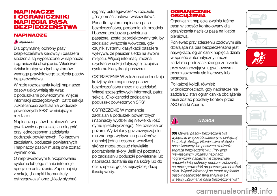Abarth 124 Spider 2016 Instrukcja obsługi (in Polish) NAPINACZE
I OGRANICZNIKI
NAPIĘCIA PASA
BEZPIECZEŃSTWA
NAPINACZE
88) 89) 90) 91)
Dla optymalnej ochrony pasy
bezpieczeństwa kierowcy i pasażera
siedzenia są wyposażone w napinacze
i ograniczniki Abarth 124 Spider 2016 Instrukcja obsługi (in Polish) NAPINACZE
I OGRANICZNIKI
NAPIĘCIA PASA
BEZPIECZEŃSTWA
NAPINACZE
88) 89) 90) 91)
Dla optymalnej ochrony pasy
bezpieczeństwa kierowcy i pasażera
siedzenia są wyposażone w napinacze
i ograniczniki