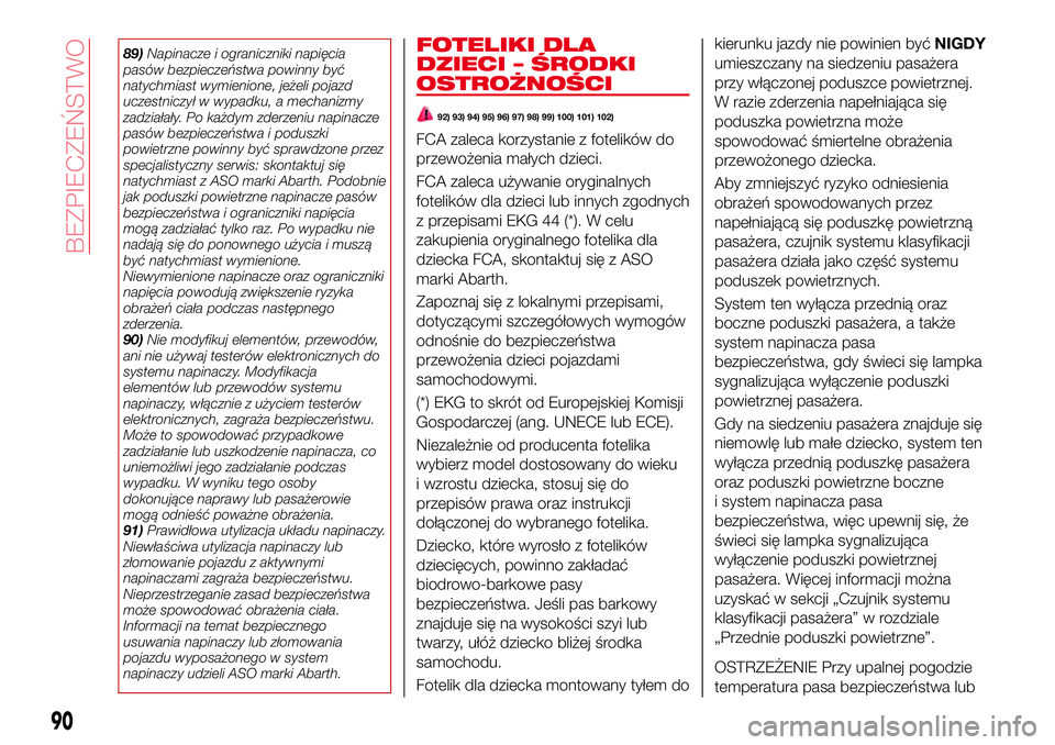 Abarth 124 Spider 2016 Instrukcja obsługi (in Polish) 89)Napinacze i ograniczniki napięcia
pasów bezpieczeństwa powinny być
natychmiast wymienione, jeżeli pojazd
uczestniczył w wypadku, a mechanizmy
zadziałały. Po każdym zderzeniu napinacze
pas Abarth 124 Spider 2016 Instrukcja obsługi (in Polish) 89)Napinacze i ograniczniki napięcia
pasów bezpieczeństwa powinny być
natychmiast wymienione, jeżeli pojazd
uczestniczył w wypadku, a mechanizmy
zadziałały. Po każdym zderzeniu napinacze
pas