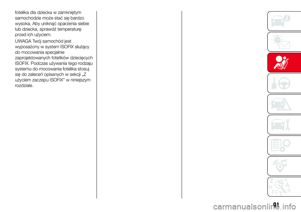 Abarth 124 Spider 2016 Instrukcja obsługi (in Polish) fotelika dla dziecka w zamkniętym
samochodzie może stać się bardzo
wysoka. Aby uniknąć oparzenia siebie
lub dziecka, sprawdź temperaturę
przed ich użyciem.
UWAGA Twój samochód jest
wyposaż Abarth 124 Spider 2016 Instrukcja obsługi (in Polish) fotelika dla dziecka w zamkniętym
samochodzie może stać się bardzo
wysoka. Aby uniknąć oparzenia siebie
lub dziecka, sprawdź temperaturę
przed ich użyciem.
UWAGA Twój samochód jest
wyposaż