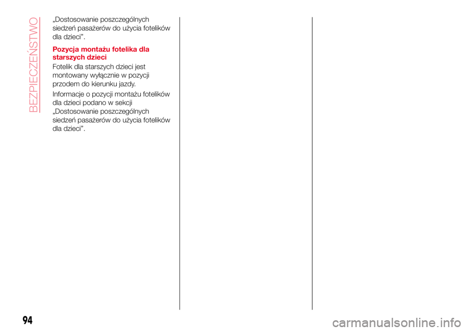 Abarth 124 Spider 2016 Instrukcja obsługi (in Polish) „Dostosowanie poszczególnych
siedzeń pasażerów do użycia fotelików
dla dzieci”.
Pozycja montażu fotelika dla
starszych dzieci
Fotelik dla starszych dzieci jest
montowany wyłącznie w pozyc Abarth 124 Spider 2016 Instrukcja obsługi (in Polish) „Dostosowanie poszczególnych
siedzeń pasażerów do użycia fotelików
dla dzieci”.
Pozycja montażu fotelika dla
starszych dzieci
Fotelik dla starszych dzieci jest
montowany wyłącznie w pozyc