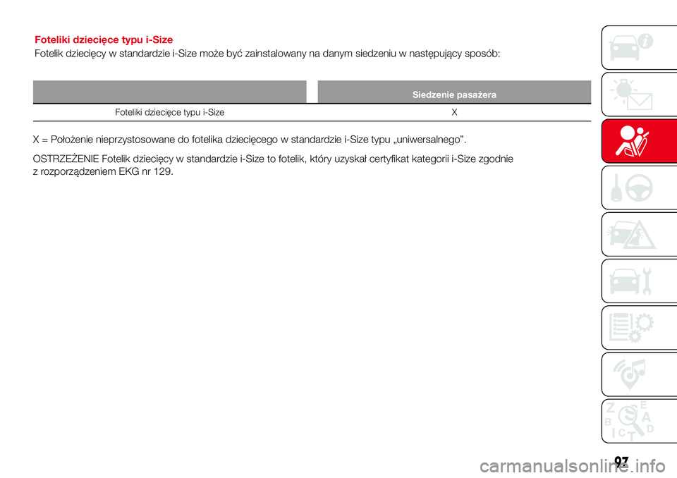 Abarth 124 Spider 2016 Instrukcja obsługi (in Polish) Siedzenie pasażera
Foteliki dziecięce typu i-Size X
X = Położenie nieprzystosowane do fotelika dziecięcego w standardzie i-Size typu „uniwersalnego”.
OSTRZEŻENIE Fotelik dziecięcy w standar Abarth 124 Spider 2016 Instrukcja obsługi (in Polish) Siedzenie pasażera
Foteliki dziecięce typu i-Size X
X = Położenie nieprzystosowane do fotelika dziecięcego w standardzie i-Size typu „uniwersalnego”.
OSTRZEŻENIE Fotelik dziecięcy w standar