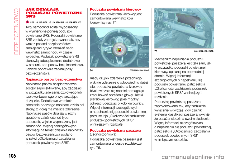 Abarth 124 Spider 2017  Instrukcja obsługi (in Polish) JAK DZIAŁAJĄ
PODUSZKI POWIETRZNE
SRS
115) 116) 117) 118) 119) 120) 121) 122) 123) 124) 125) 127)
Twój samochód został wyposażony
w wymienione poniżej poduszki
powietrzne SRS. Poduszki powietrzn