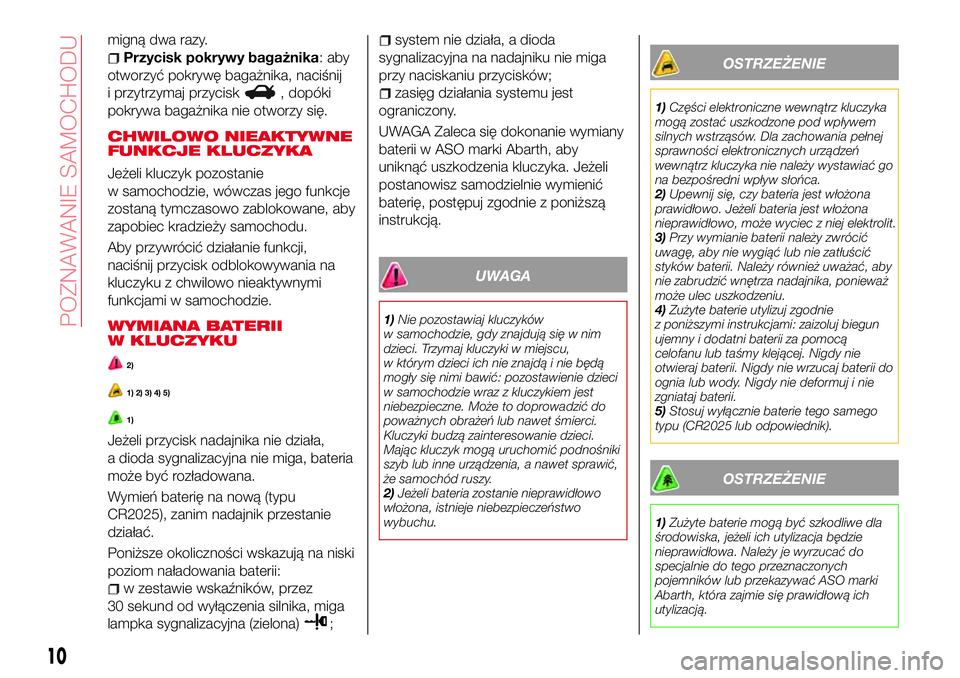 Abarth 124 Spider 2017  Instrukcja obsługi (in Polish) migną dwa razy.
Przycisk pokrywy bagażnika: aby
otworzyć pokrywę bagażnika, naciśnij
i przytrzymaj przycisk
, dopóki
pokrywa bagażnika nie otworzy się.
CHWILOWO NIEAKTYWNE
FUNKCJE KLUCZYKA
Je