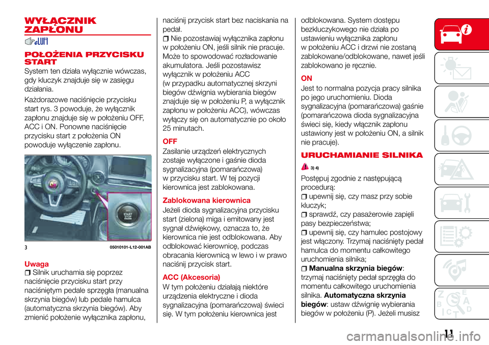 Abarth 124 Spider 2017  Instrukcja obsługi (in Polish) WYŁĄCZNIK
ZAPŁONU
POŁOŻENIA PRZYCISKU
START
System ten działa wyłącznie wówczas,
gdy kluczyk znajduje się w zasięgu
działania.
Każdorazowe naciśnięcie przycisku
start rys. 3 powoduje, 