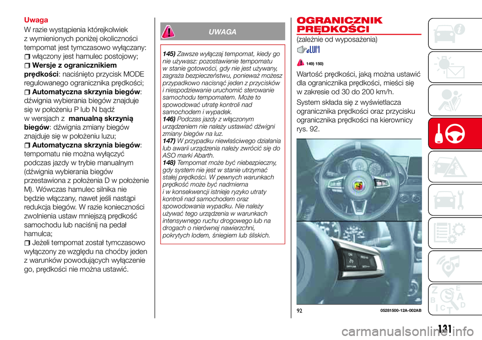 Abarth 124 Spider 2017 Instrukcja obsługi (in Polish) Uwaga
W razie wystąpienia którejkolwiek
z wymienionych poniżej okoliczności
tempomat jest tymczasowo wyłączany:
włączony jest hamulec postojowy;
Wersje z ogranicznikiem
prędkości: naciśnię Abarth 124 Spider 2017 Instrukcja obsługi (in Polish) Uwaga
W razie wystąpienia którejkolwiek
z wymienionych poniżej okoliczności
tempomat jest tymczasowo wyłączany:
włączony jest hamulec postojowy;
Wersje z ogranicznikiem
prędkości: naciśnię