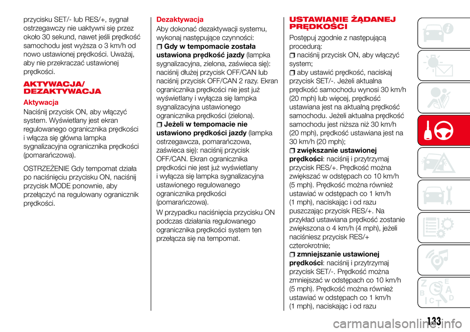 Abarth 124 Spider 2017 Instrukcja obsługi (in Polish) przycisku SET/- lub RES/+, sygnał
ostrzegawczy nie uaktywni się przez
około 30 sekund, nawet jeśli prędkość
samochodu jest wyższa o 3 km/h od
nowo ustawionej prędkości. Uważaj,
aby nie prze Abarth 124 Spider 2017 Instrukcja obsługi (in Polish) przycisku SET/- lub RES/+, sygnał
ostrzegawczy nie uaktywni się przez
około 30 sekund, nawet jeśli prędkość
samochodu jest wyższa o 3 km/h od
nowo ustawionej prędkości. Uważaj,
aby nie prze