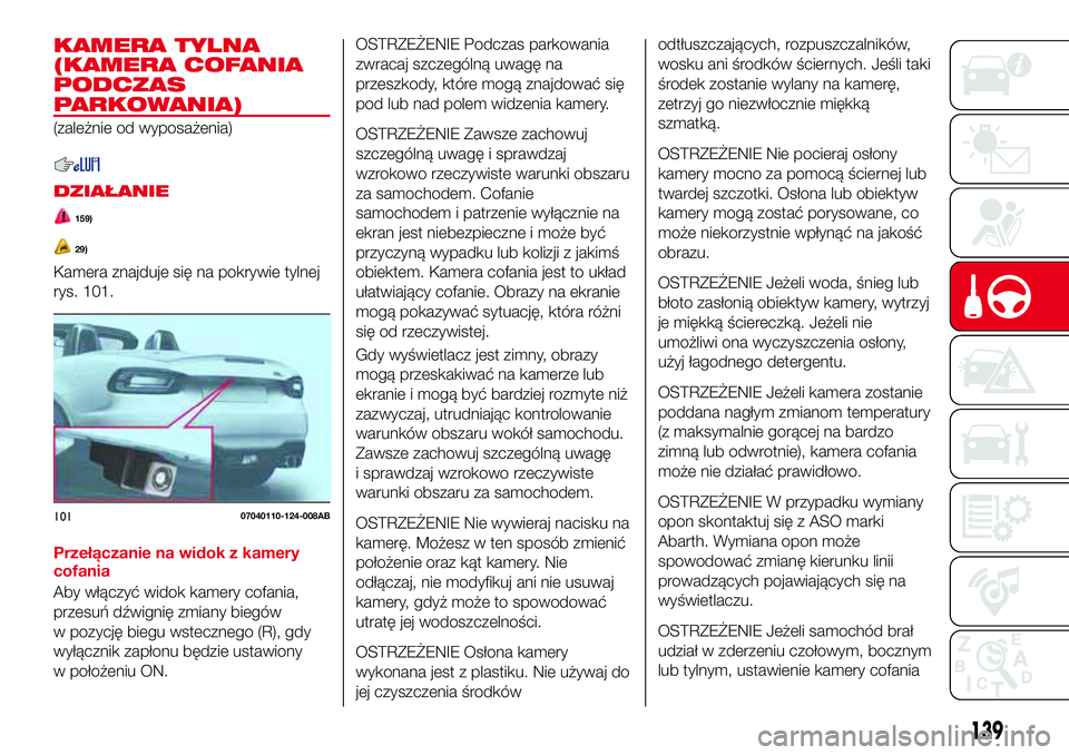 Abarth 124 Spider 2017  Instrukcja obsługi (in Polish) KAMERA TYLNA
(KAMERA COFANIA
PODCZAS
PARKOWANIA)
(zależnie od wyposażenia)
DZIAŁANIE
159)
29)
Kamera znajduje się na pokrywie tylnej
rys. 101.
Przełączanie na widok z kamery
cofania
Aby włączy