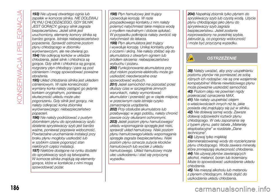 Abarth 124 Spider 2017 Instrukcja obsługi (in Polish) 193)Nie używaj otwartego ognia lub
zapałek w komorze silnika. NIE DOLEWAJ
PŁYNU CHŁODZĄCEGO, GDY SILNIK
JEST GORĄCY: gorący silnik zagraża
bezpieczeństwu. Jeżeli silnik jest
uruchomiony, ele Abarth 124 Spider 2017 Instrukcja obsługi (in Polish) 193)Nie używaj otwartego ognia lub
zapałek w komorze silnika. NIE DOLEWAJ
PŁYNU CHŁODZĄCEGO, GDY SILNIK
JEST GORĄCY: gorący silnik zagraża
bezpieczeństwu. Jeżeli silnik jest
uruchomiony, ele