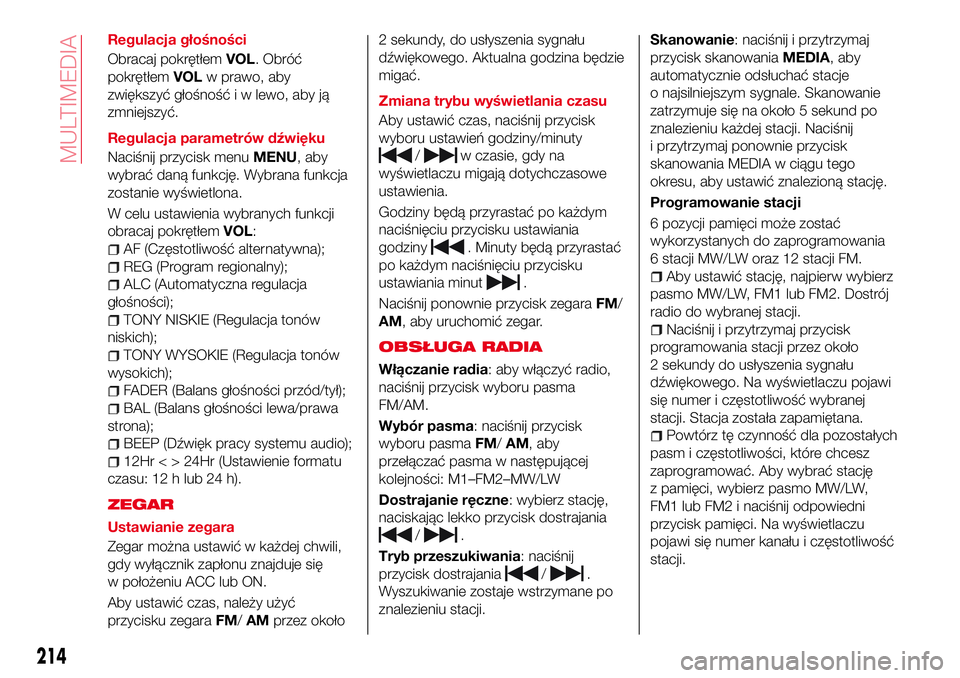 Abarth 124 Spider 2017 Instrukcja obsługi (in Polish) Regulacja głośności
Obracaj pokrętłemVOL. Obróć
pokrętłemVOLw prawo, aby
zwiększyć głośność i w lewo, aby ją
zmniejszyć.
Regulacja parametrów dźwięku
Naciśnij przycisk menuMENU, a Abarth 124 Spider 2017 Instrukcja obsługi (in Polish) Regulacja głośności
Obracaj pokrętłemVOL. Obróć
pokrętłemVOLw prawo, aby
zwiększyć głośność i w lewo, aby ją
zmniejszyć.
Regulacja parametrów dźwięku
Naciśnij przycisk menuMENU, a