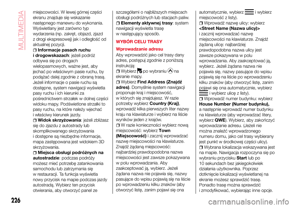 Abarth 124 Spider 2017 Instrukcja obsługi (in Polish) miejscowości. W lewej górnej części
ekranu znajduje się wskazanie
następnego manewru do wykonania.
Wyświetlany jest zarówno typ
wydarzenia (np. zakręt, objazd, zjazd
z drogi ekspresowej) jak Abarth 124 Spider 2017 Instrukcja obsługi (in Polish) miejscowości. W lewej górnej części
ekranu znajduje się wskazanie
następnego manewru do wykonania.
Wyświetlany jest zarówno typ
wydarzenia (np. zakręt, objazd, zjazd
z drogi ekspresowej) jak