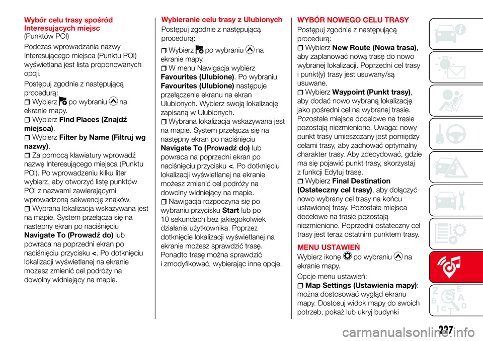 Abarth 124 Spider 2017 Instrukcja obsługi (in Polish) Wybór celu trasy spośród
Interesujących miejsc
(Punktów POI)
Podczas wprowadzania nazwy
Interesującego miejsca (Punktu POI)
wyświetlana jest lista proponowanych
opcji.
Postępuj zgodnie z nast Abarth 124 Spider 2017 Instrukcja obsługi (in Polish) Wybór celu trasy spośród
Interesujących miejsc
(Punktów POI)
Podczas wprowadzania nazwy
Interesującego miejsca (Punktu POI)
wyświetlana jest lista proponowanych
opcji.
Postępuj zgodnie z nast