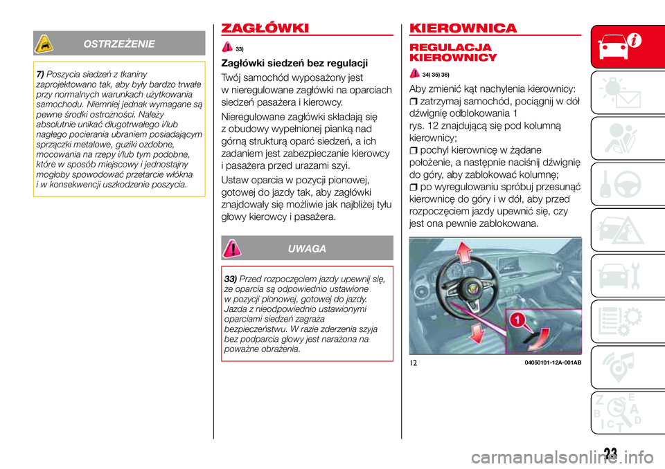 Abarth 124 Spider 2017  Instrukcja obsługi (in Polish) OSTRZEŻENIE
7)Poszycia siedzeń z tkaniny
zaprojektowano tak, aby były bardzo trwałe
przy normalnych warunkach użytkowania
samochodu. Niemniej jednak wymagane są
pewne środki ostrożności. Nale