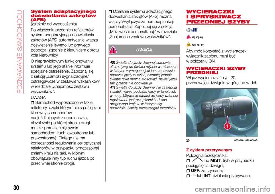 Abarth 124 Spider 2017 Instrukcja obsługi (in Polish) System adaptacyjnego
doświetlania zakrętów
(AFS)
(zależnie od wyposażenia)
Po włączeniu przednich reflektorów
system adaptacyjnego doświetlania
zakrętów (AFS) automatycznie włącza
doświe Abarth 124 Spider 2017 Instrukcja obsługi (in Polish) System adaptacyjnego
doświetlania zakrętów
(AFS)
(zależnie od wyposażenia)
Po włączeniu przednich reflektorów
system adaptacyjnego doświetlania
zakrętów (AFS) automatycznie włącza
doświe