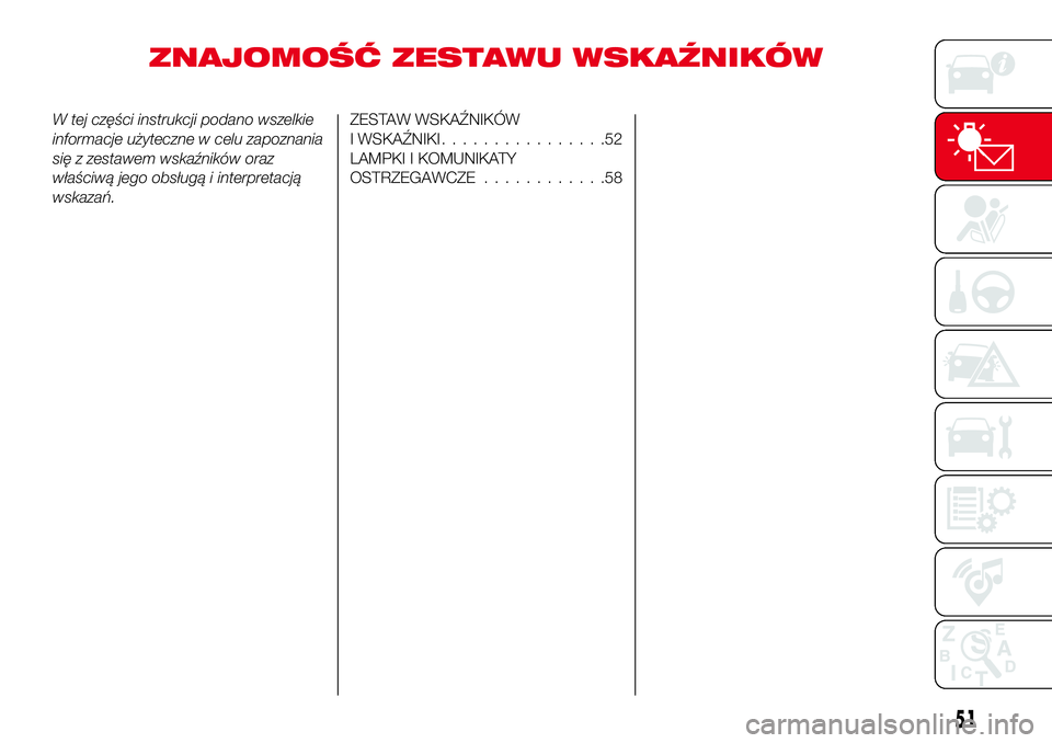 Abarth 124 Spider 2017 Instrukcja obsługi (in Polish) ZNAJOMOŚĆ ZESTAWU WSKAŹNIKÓW
W tej części instrukcji podano wszelkie
informacje użyteczne w celu zapoznania
się z zestawem wskaźników oraz
właściwą jego obsługą i interpretacją
wskaza Abarth 124 Spider 2017 Instrukcja obsługi (in Polish) ZNAJOMOŚĆ ZESTAWU WSKAŹNIKÓW
W tej części instrukcji podano wszelkie
informacje użyteczne w celu zapoznania
się z zestawem wskaźników oraz
właściwą jego obsługą i interpretacją
wskaza
