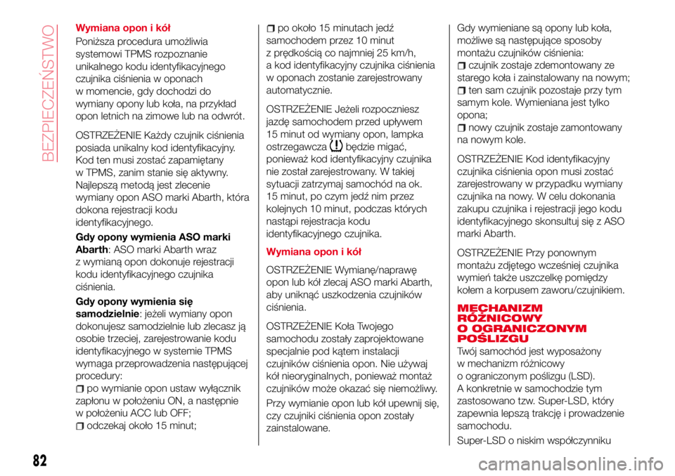 Abarth 124 Spider 2017 Instrukcja obsługi (in Polish) Wymiana opon i kół
Poniższa procedura umożliwia
systemowi TPMS rozpoznanie
unikalnego kodu identyfikacyjnego
czujnika ciśnienia w oponach
w momencie, gdy dochodzi do
wymiany opony lub koła, na p Abarth 124 Spider 2017 Instrukcja obsługi (in Polish) Wymiana opon i kół
Poniższa procedura umożliwia
systemowi TPMS rozpoznanie
unikalnego kodu identyfikacyjnego
czujnika ciśnienia w oponach
w momencie, gdy dochodzi do
wymiany opony lub koła, na p