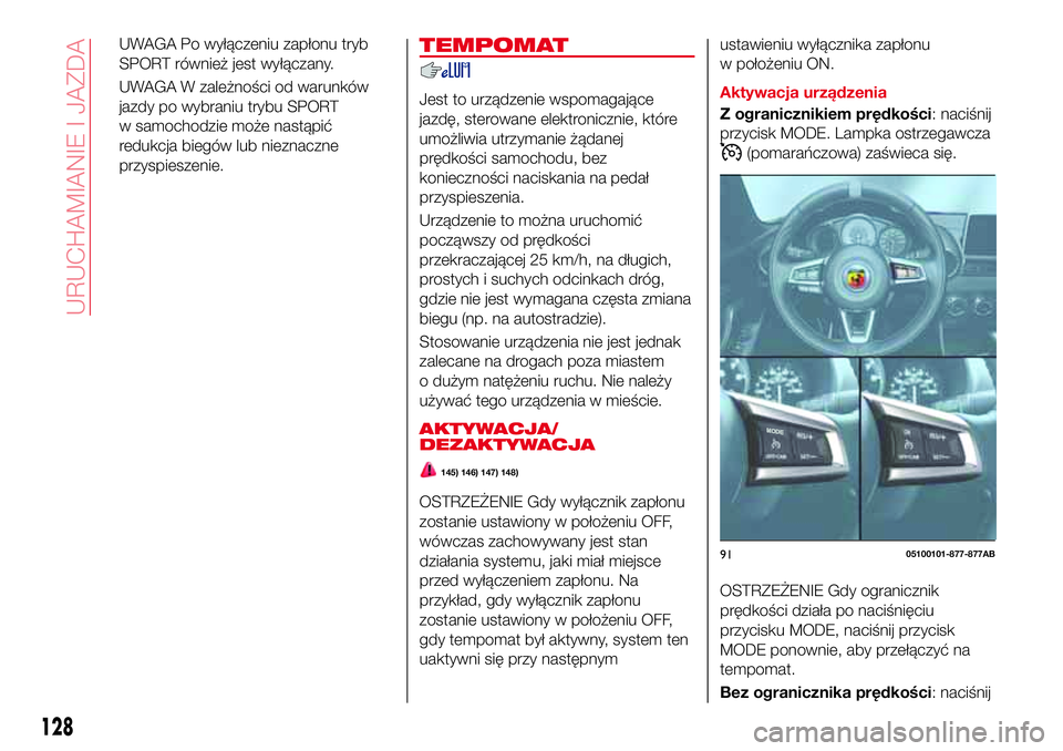 Abarth 124 Spider 2018  Instrukcja obsługi (in Polish) UWAGA Po wyłączeniu zapłonu tryb
SPORT również jest wyłączany.
UWAGA W zależności od warunków
jazdy po wybraniu trybu SPORT
w samochodzie może nastąpić
redukcja biegów lub nieznaczne
prz