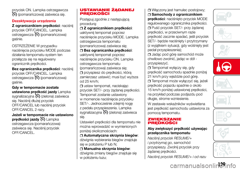Abarth 124 Spider 2018 Instrukcja obsługi (in Polish) przycisk ON. Lampka ostrzegawcza
(pomarańczowa) zaświeca się.
Dezaktywacja urządzenia
Z ogranicznikiem prędkości: naciśnij
przycisk OFF/CANCEL. Lampka
ostrzegawcza
(pomarańczowa)
gaśnie.
OSTR Abarth 124 Spider 2018 Instrukcja obsługi (in Polish) przycisk ON. Lampka ostrzegawcza
(pomarańczowa) zaświeca się.
Dezaktywacja urządzenia
Z ogranicznikiem prędkości: naciśnij
przycisk OFF/CANCEL. Lampka
ostrzegawcza
(pomarańczowa)
gaśnie.
OSTR