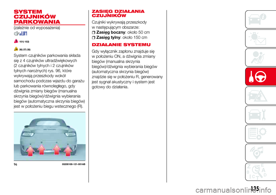 Abarth 124 Spider 2018 Instrukcja obsługi (in Polish) SYSTEM
CZUJNIKÓW
PARKOWANIA
(zależnie od wyposażenia)
151) 152)
26) 27) 28)
System czujników parkowania składa
się z 4 czujników ultradźwiękowych
(2 czujników tylnych i 2 czujników
tylnych Abarth 124 Spider 2018 Instrukcja obsługi (in Polish) SYSTEM
CZUJNIKÓW
PARKOWANIA
(zależnie od wyposażenia)
151) 152)
26) 27) 28)
System czujników parkowania składa
się z 4 czujników ultradźwiękowych
(2 czujników tylnych i 2 czujników
tylnych