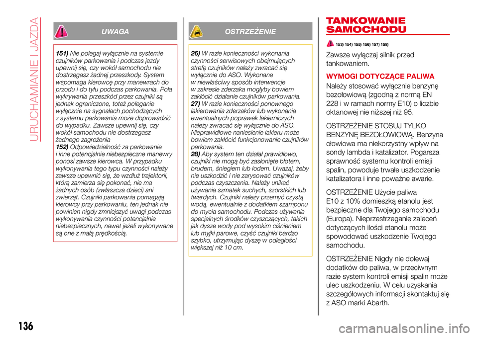Abarth 124 Spider 2018 Instrukcja obsługi (in Polish) UWAGA
151)Nie polegaj wyłącznie na systemie
czujników parkowania i podczas jazdy
upewnij się, czy wokół samochodu nie
dostrzegasz żadnej przeszkody. System
wspomaga kierowcę przy manewrach do
Abarth 124 Spider 2018 Instrukcja obsługi (in Polish) UWAGA
151)Nie polegaj wyłącznie na systemie
czujników parkowania i podczas jazdy
upewnij się, czy wokół samochodu nie
dostrzegasz żadnej przeszkody. System
wspomaga kierowcę przy manewrach do