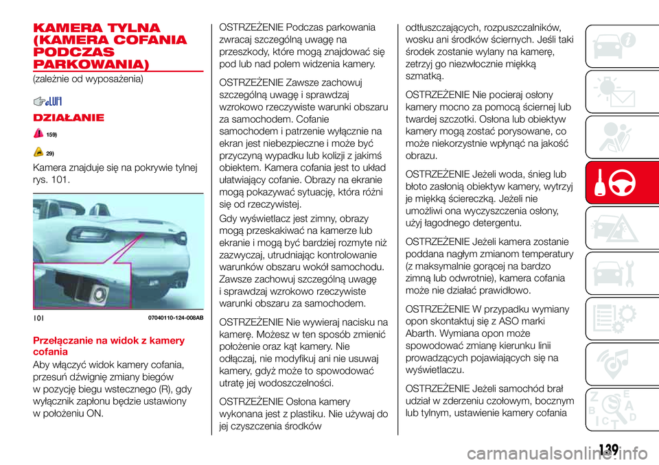 Abarth 124 Spider 2018 Instrukcja obsługi (in Polish) KAMERA TYLNA
(KAMERA COFANIA
PODCZAS
PARKOWANIA)
(zależnie od wyposażenia)
DZIAŁANIE
159)
29)
Kamera znajduje się na pokrywie tylnej
rys. 101.
Przełączanie na widok z kamery
cofania
Aby włączy Abarth 124 Spider 2018 Instrukcja obsługi (in Polish) KAMERA TYLNA
(KAMERA COFANIA
PODCZAS
PARKOWANIA)
(zależnie od wyposażenia)
DZIAŁANIE
159)
29)
Kamera znajduje się na pokrywie tylnej
rys. 101.
Przełączanie na widok z kamery
cofania
Aby włączy
