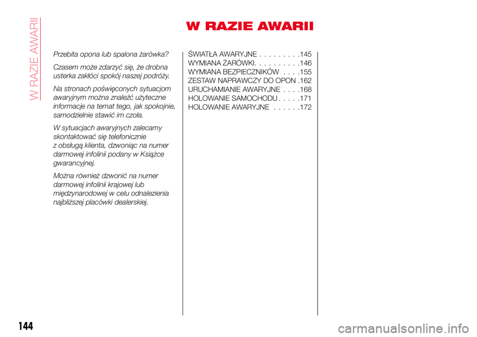 Abarth 124 Spider 2018 Instrukcja obsługi (in Polish) W RAZIE AWARII
Przebita opona lub spalona żarówka?
Czasem może zdarzyć się, że drobna
usterka zakłóci spokój naszej podróży.
Na stronach poświęconych sytuacjom
awaryjnym można znaleźć Abarth 124 Spider 2018 Instrukcja obsługi (in Polish) W RAZIE AWARII
Przebita opona lub spalona żarówka?
Czasem może zdarzyć się, że drobna
usterka zakłóci spokój naszej podróży.
Na stronach poświęconych sytuacjom
awaryjnym można znaleźć