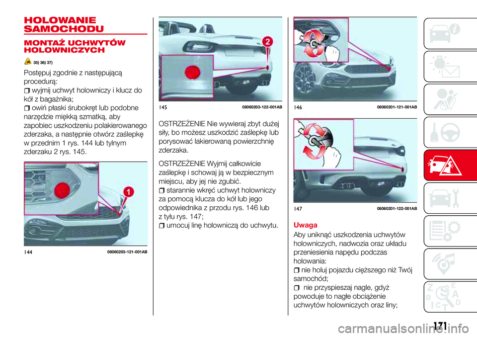 Abarth 124 Spider 2018 Instrukcja obsługi (in Polish) HOLOWANIE
SAMOCHODU
MONTAŻ UCHWYTÓW
HOLOWNICZYCH
35) 36) 37)
Postępuj zgodnie z następującą
procedurą:
wyjmij uchwyt holowniczy i klucz do
kół z bagażnika;
owiń płaski śrubokręt lub podo Abarth 124 Spider 2018 Instrukcja obsługi (in Polish) HOLOWANIE
SAMOCHODU
MONTAŻ UCHWYTÓW
HOLOWNICZYCH
35) 36) 37)
Postępuj zgodnie z następującą
procedurą:
wyjmij uchwyt holowniczy i klucz do
kół z bagażnika;
owiń płaski śrubokręt lub podo