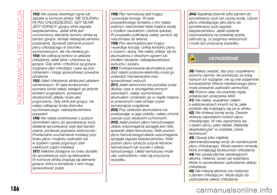 Abarth 124 Spider 2018 Instrukcja obsługi (in Polish) 193)Nie używaj otwartego ognia lub
zapałek w komorze silnika. NIE DOLEWAJ
PŁYNU CHŁODZĄCEGO, GDY SILNIK
JEST GORĄCY: gorący silnik zagraża
bezpieczeństwu. Jeżeli silnik jest
uruchomiony, ele Abarth 124 Spider 2018 Instrukcja obsługi (in Polish) 193)Nie używaj otwartego ognia lub
zapałek w komorze silnika. NIE DOLEWAJ
PŁYNU CHŁODZĄCEGO, GDY SILNIK
JEST GORĄCY: gorący silnik zagraża
bezpieczeństwu. Jeżeli silnik jest
uruchomiony, ele