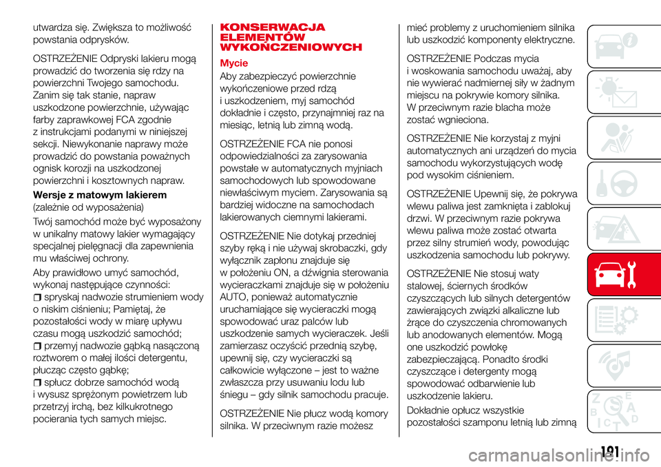 Abarth 124 Spider 2018 Instrukcja obsługi (in Polish) utwardza się. Zwiększa to możliwość
powstania odprysków.
OSTRZEŻENIE Odpryski lakieru mogą
prowadzić do tworzenia się rdzy na
powierzchni Twojego samochodu.
Zanim się tak stanie, napraw
usz Abarth 124 Spider 2018 Instrukcja obsługi (in Polish) utwardza się. Zwiększa to możliwość
powstania odprysków.
OSTRZEŻENIE Odpryski lakieru mogą
prowadzić do tworzenia się rdzy na
powierzchni Twojego samochodu.
Zanim się tak stanie, napraw
usz