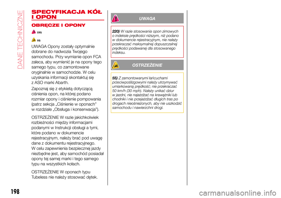 Abarth 124 Spider 2018 Instrukcja obsługi (in Polish) SPECYFIKACJA KÓŁ
I OPON
OBRĘCZE I OPONY
220)
55)
UWAGA Opony zostały optymalnie
dobrane do nadwozia Twojego
samochodu. Przy wymianie opon FCA
zaleca, aby wymienić je na opony tego
samego typu, co Abarth 124 Spider 2018 Instrukcja obsługi (in Polish) SPECYFIKACJA KÓŁ
I OPON
OBRĘCZE I OPONY
220)
55)
UWAGA Opony zostały optymalnie
dobrane do nadwozia Twojego
samochodu. Przy wymianie opon FCA
zaleca, aby wymienić je na opony tego
samego typu, co